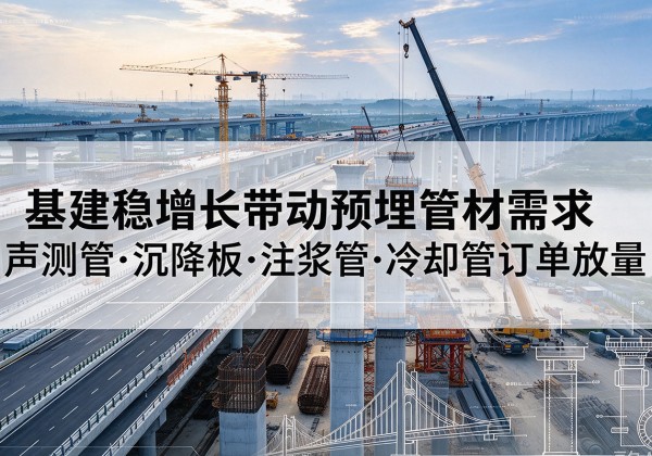 定陶基建稳增长带动预埋监测管材需求，声测管、沉降板、注浆管订单持续放量